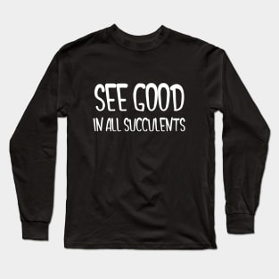 See Good In All Succulents Long Sleeve T-Shirt